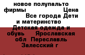 новое полупальто фирмы Gulliver 116  › Цена ­ 4 700 - Все города Дети и материнство » Детская одежда и обувь   . Ярославская обл.,Переславль-Залесский г.